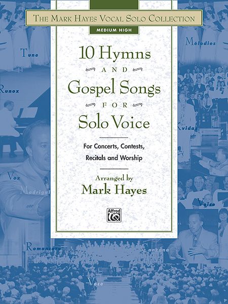 The Mark Hayes Vocal Solo Collection: 10 Hymns And Gospel Songs For Solo Voice For Concerts, Contests, Recitals, And Worship Book