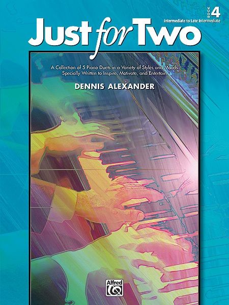 Just For Two, Book 4 A Collection Of 5 Piano Duets In A Variety Of Styles And Moods Specially Written To Inspire, Motivate, And Entertain