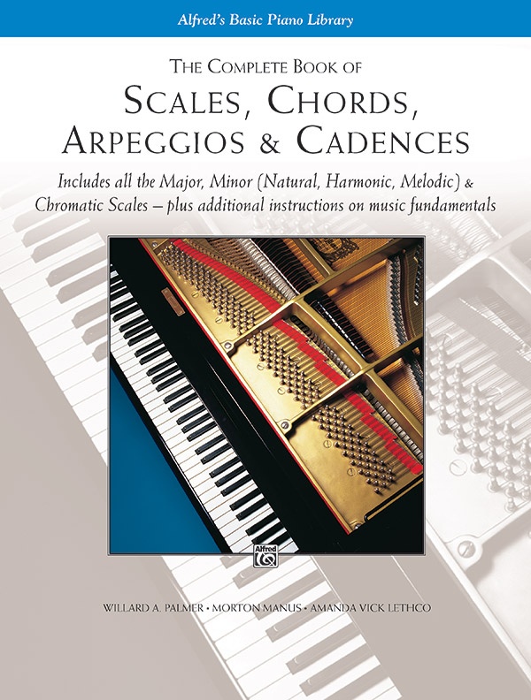 The Complete Book Of Scales, Chords, Arpeggios & Cadences Includes All The Major, Minor (Natural, Harmonic, Melodic) & Chromatic Scales -- Plus Additional Instructions On Music Fundamentals Book