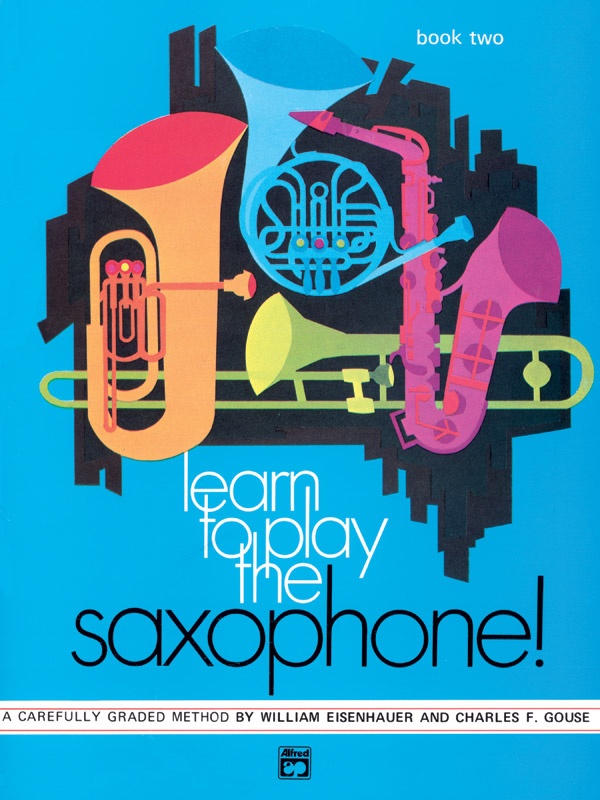 Learn To Play Saxophone! Book 2 A Carefully Graded Method That Develops Well-Rounded Musicianship Book