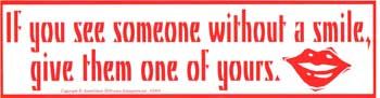 If You See Someone Without A Smile, Give Them One Of Yours Bumper Sticker