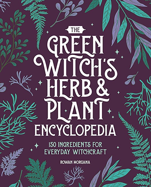 Green Witch's Herb & Plant Encyclopedia By Rowan Morgana