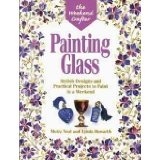 Painting Glass - Stylish Designs And Practical Projects To Paint In A Weekend - Moira Neal And Lynda Howarth