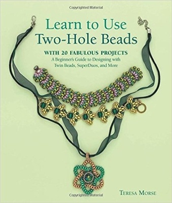 Learn To Use Two-Hole Beads With 25 Fabulous Projects: A Beginner's Guide To Designing With Twin Beads, Superduos, And More - Teresa Morse
