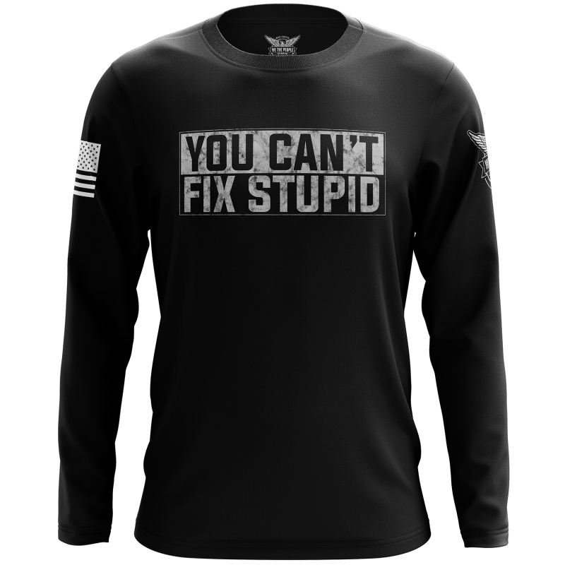 You Can't Fix Stupid Long Sleeve Shirt